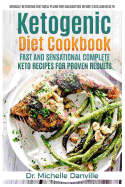 Ketogenic Diet Cookbook: Fast and Sensational Complete Keto Recipes for Proven Results: Miracle Ketogenic Diet Meal Plans for Guaranteed Weight loss and Health