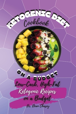 Ketogenic Diet Cookbook On A Budget: Low-Carb, High-Fat Ketogenic Recipes on a Budget - Dean, Chasey, Dr.