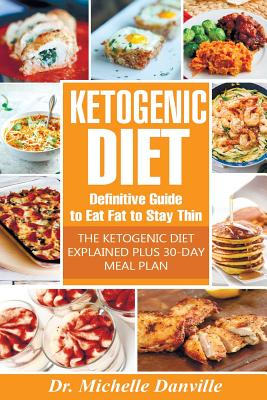 Ketogenic Diet: Definitive Guide to Eat Fat to Stay Thin: The Ketogenic Diet Explained plus 30-day meal plan. - Danville, Michelle