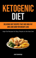 Ketogenic Diet: Delicious Diet Recipes That Are High Fat And Low Carb For Weight Loss (High-fat Recipes For Busy People On The Keto Diet)