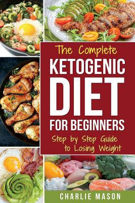 Ketogenic Diet for Beginners: Lose a Lot of Weight Fast Using Your Body's Natural Processes - Mason, Charlie
