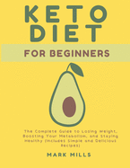 Ketogenic Diet for Beginners: The Complete Guide to Losing Weight, Boosting Your Metabolism, and Staying Healthy (Includes Simple and Delicious Recipes)