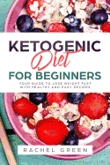 Ketogenic Diet for Beginners: Your Guide to Lose Weight Fast with Healthy and Easy Recipes