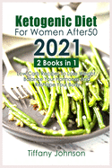 Ketogenic Diet For Women After 50 2021: 2 books in 1: Low-Carb Recipes To Lose Weight, Balance Your Hormones And Reshape Your Body