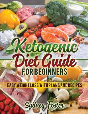 Ketogenic Diet Guide for Beginners: Easy Weight Loss with Plans and Recipes (Keto Cookbook, Complete Lifestyle Plan) - Stewart, Amanda (Editor), and Hughes, Charlie, and Foster, Sydney