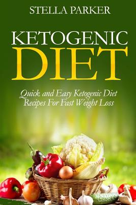 Ketogenic Diet - Quick and Easy Ketogenic Diet Recipes for Fast Weight Loss (Ketogenic Cookbook, Ketogenic Recipes, Ketogenic Recipes Cookbook) - Parker, Stella