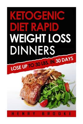 Ketogenic Diet Rapid Weight Loss Dinners: Lose Up To 30 Lbs. In 30 Days - Brooke, Henry