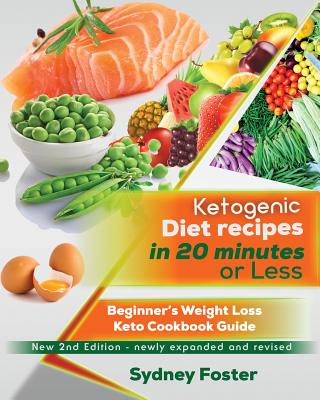 Ketogenic Diet Recipes in 20 Minutes or Less: Beginner's Weight Loss Keto Cookbook Guide (Ketogenic Cookbook, Complete Lifestyle Plan) - Foster, Sydney