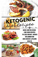 Ketogenic Diet Recipes: Quick And Delicious Low Carb Recipes to Lose Weight, Reduce Inflammation and Achieve Lifelong Health