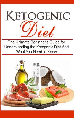 Ketogenic Diet: The Ultimate Beginner's Guide for Understanding the Ketogenic Diet And What You Need to Know - Migan, Wade