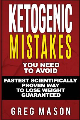 Ketogenic Mistakes: You Need to Avoid: Fastest Scientifically Proven Way to Lose Weight Guaranteed - Mason, Greg