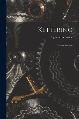 Kettering; Master Inventor - Lavine, Sigmund a
