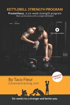 Kettlebell Strength Program Prometheus: A six-week strength program that can be done with a single kettlebell - Fleur, Taco