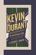 Kevin Durant Biography: The Unstoppable Force, A Story of Skill, Determination, and Championship Glory.