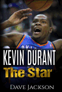 Kevin Durant: Kevin Durant: The Star. Easy to Read Children Sports Book with Great Graphic. All You Need to Know about Kevin Durant, One of the Best Basketball Legends. (Sports Book for Kids)