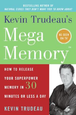 Kevin Trudeau's Mega Memory: How to Release Your Superpower Memory in 30 Minutes or Less a Day - Trudeau, Kevin