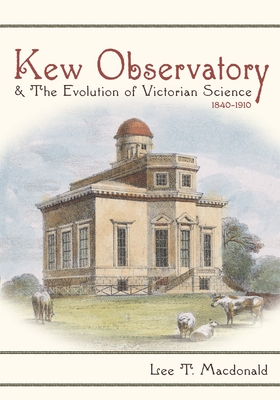 Kew Observatory and the Evolution of Victorian Science, 1840-1910 - MacDonald, Lee T