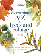 Kew: The Watercolour A to Z of Trees and Foliage: An Illustrated Directory of Techniques for Painting 24 Trees