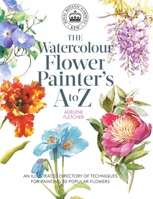Kew: The Watercolour Flower Painter's A to Z: An Illustrated Directory of Techniques for Painting 50 Popular Flowers - Fletcher, Adelene
