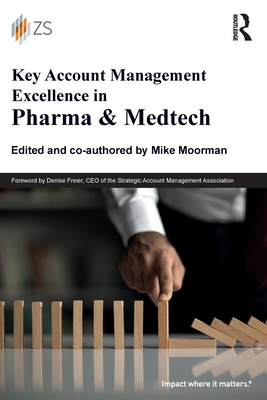 Key Account Management Excellence in Pharma & Medtech - Moorman, Mike (Editor)
