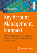 Key Account Management, kompakt: Effiziente Entwicklung von Grokunden, Kundenzufriedenheit und Kundenwert aktiv managen