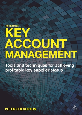Key Account Management: Tools and Techniques for Achieving Profitable Key Supplier Status - Cheverton, Peter