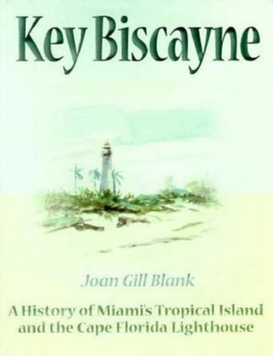 Key Biscayne: A History of Miami's Tropical Island and the Cape Florida Lighthouse - Blank, Joan Gill