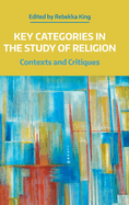 Key Categories in the Study of Religion: Contexts and Critiques