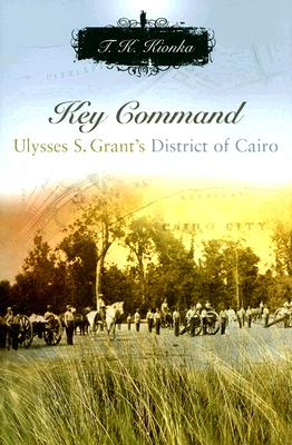 Key Command: Ulysses S. Grant's District of Cairo Volume 1 - Kionka, T K