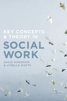 Key Concepts and Theory in Social Work - Hodgson, David, Judge, and Watts, Lynelle