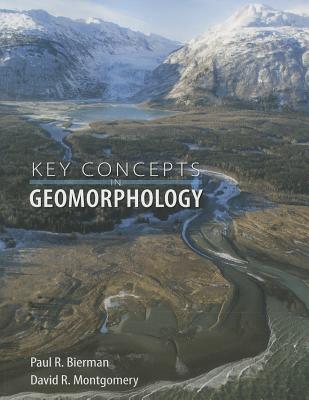 Key Concepts in Geomorphology - Bierman, Paul R, Professor, and Montgomery, David R, Professor