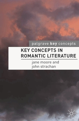 Key Concepts in Romantic Literature - Moore, Jane, and Strachan, John, Professor