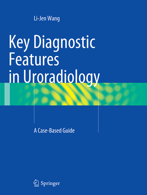 Key Diagnostic Features in Uroradiology: A Case-Based Guide - Wang, Li-Jen