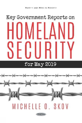 Key Government Reports. Volume 34: Homeland Security - May 2019 - Clark, Ernest (Editor)