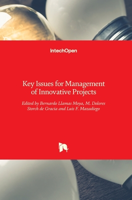 Key Issues for Management of Innovative Projects - Llamas, Bernardo (Editor), and Mazadiego, Felipe Luis (Editor), and Storch de Gracia, Mara Dolores (Editor)