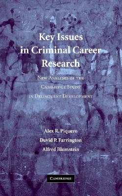 Key Issues in Criminal Career Research: New Analyses of the Cambridge Study in Delinquent Development - Piquero, Alex R., and Farrington, David P., and Blumstein, Alfred