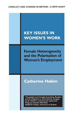 Key Issues in Women's Work: Female Heterogeneity and the Polarisation of Women's Employment - Hakim, Catherine