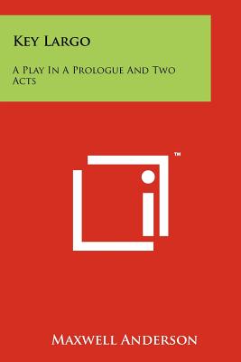 Key Largo: A Play In A Prologue And Two Acts - Anderson, Maxwell