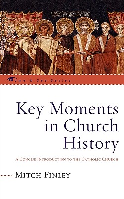 Key Moments in Church History: A Concise Introduction to the Catholic Church - Finley, Mitch