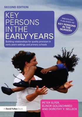 Key Persons in the Early Years: Building relationships for quality provision in early years settings and primary schools - Elfer, Peter, and Goldschmied, Elinor, and Selleck, Dorothy Y