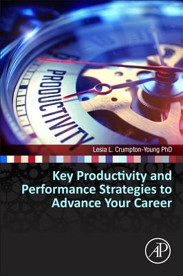 Key Productivity and Performance Strategies to Advance Your Career - Crumpton-Young, Lesia L