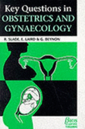 Key Questions in Obstetrics and Gynaecology - Slade, R J, and Beynon, G, and Laird, E