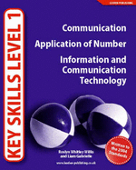 Key Skills Level 1: Written to the 2004 Standards: Communication, Application of Number, Information and Communication Technology