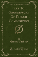 Key to Groundwork of French Composition (Classic Reprint)