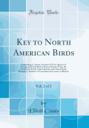 Key to North American Birds, Vol. 2 of 2: Containing a Concise Account of Every Species of Living and Fossil Bird at Present Known from the Continent North of the Mexican and United States Boundary, Inclusive of Greenland and Lower California