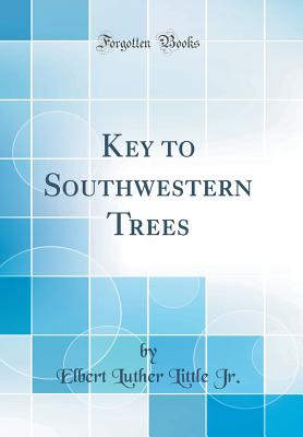 Key to Southwestern Trees (Classic Reprint) - Jr, Elbert Luther Little