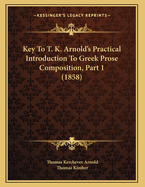 Key To T. K. Arnold's Practical Introduction To Greek Prose Composition, Part 1 (1858)