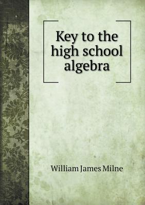 Key to the High School Algebra - Milne, William J