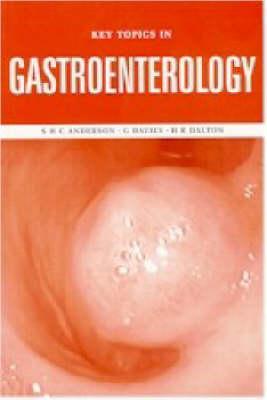 Key Topics in Gastroenterology - Anderson, S H C, and Dalton, H R, and Davies, G