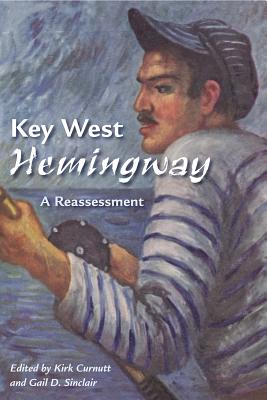 Key West Hemingway: A Reassessment - Curnutt, Kirk (Editor), and Sinclair, Gail D (Editor)